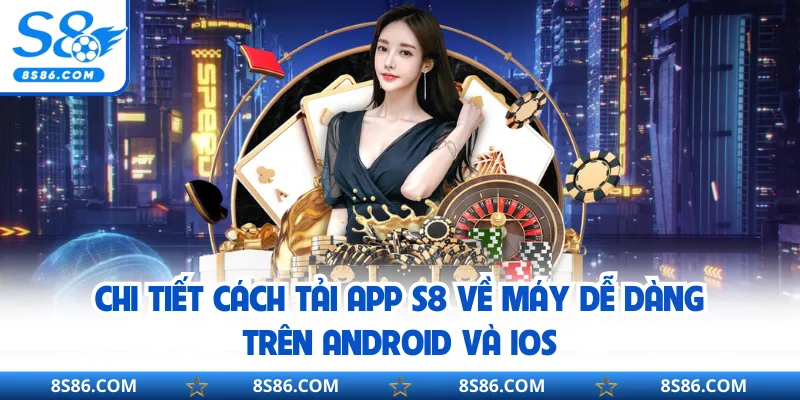 Chi tiết cách tải app S8 về máy dễ dàng trên Android và IOS