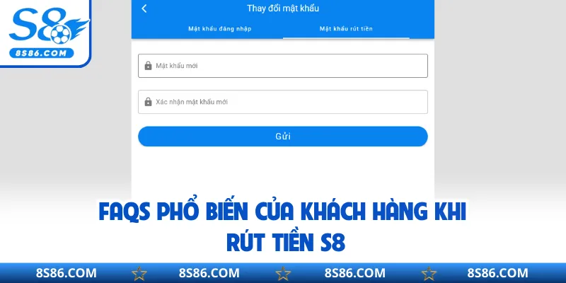 FAQs phổ biến của khách hàng khi rút tiền S8