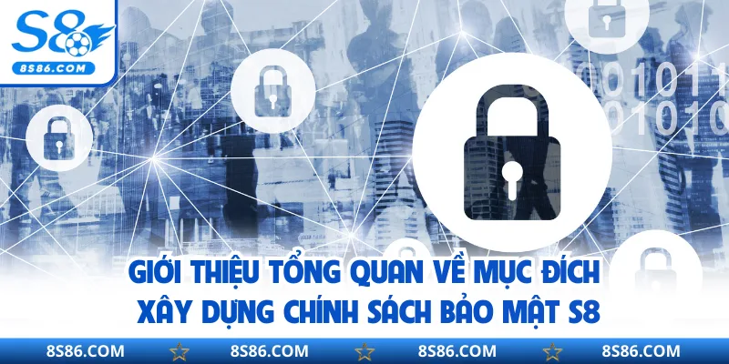 Giới thiệu tổng quan về mục đích xây dựng chính sách bảo mật S8
