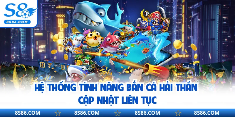 Hệ thống tính năng bắn cá Hải Thần cập nhật liên tục