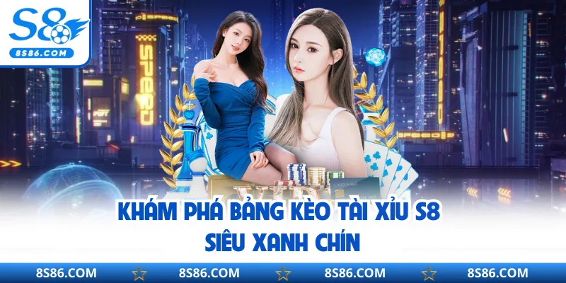 Khám phá bảng kèo tài xỉu s8 siêu xanh chín