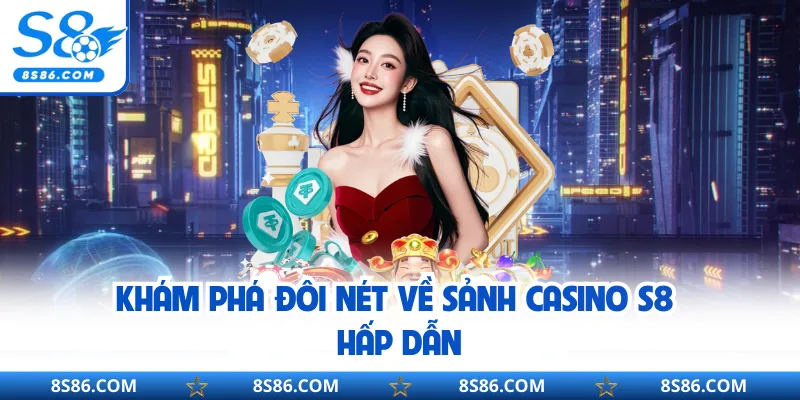 Khám phá đôi nét về sảnh casino S8 hấp dẫn