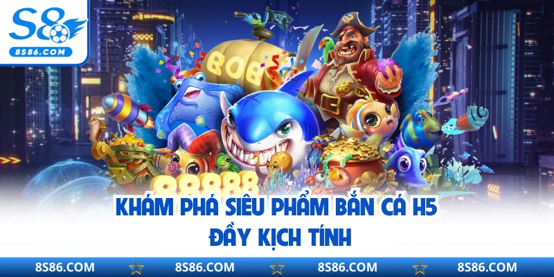 Khám phá siêu phẩm bắn cá H5 đầy kịch tính