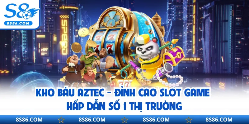 Kho Báu Aztec - Đỉnh Cao Slot Game Hấp Dẫn Số 1 Thị Trường