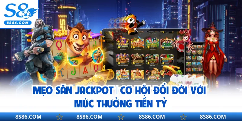 Mẹo Săn Jackpot | Cơ Hội Đổi Đời Với Mức Thưởng Tiền Tỷ