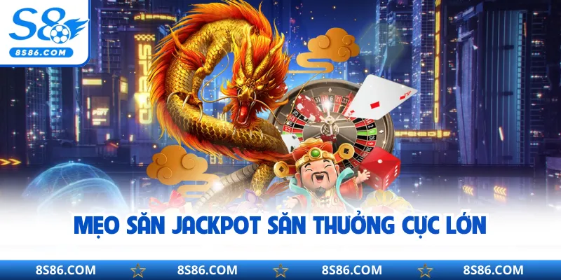 Mẹo săn Jackpot săn thưởng cực lớn