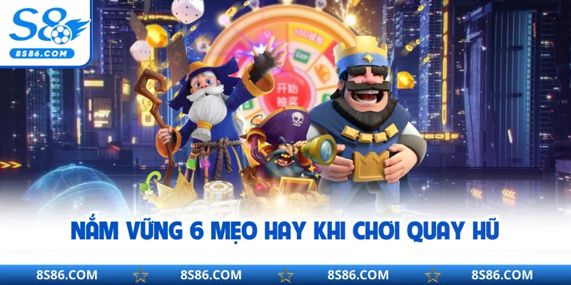 Nắm vững 6 mẹo hay khi chơi quay hũ