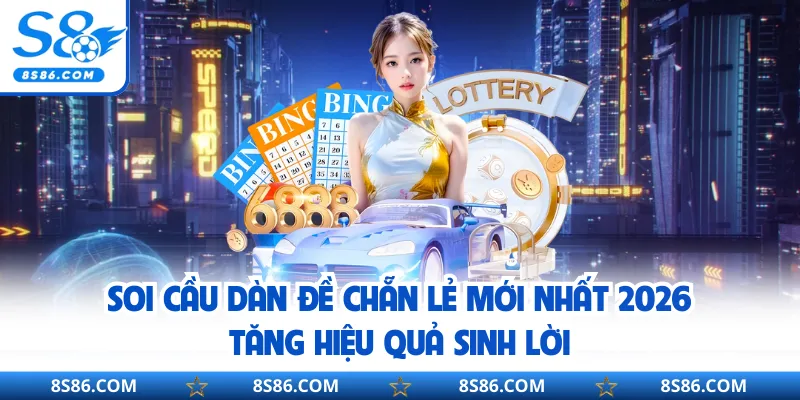 Soi Cầu Dàn Đề Chẵn Lẻ Mới Nhất 2026 Tăng Hiệu Quả Sinh Lời