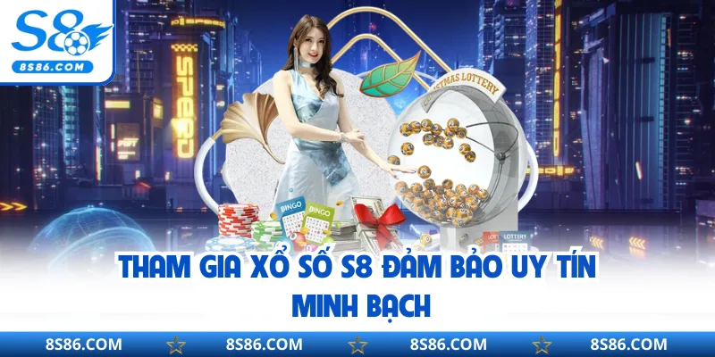 Tham gia xổ số S8 đảm bảo uy tín minh bạch