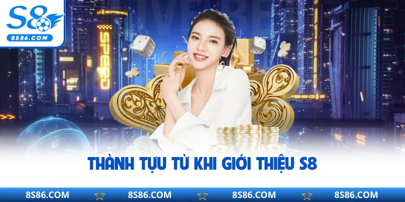Thành tựu từ khi giới thiệu S8