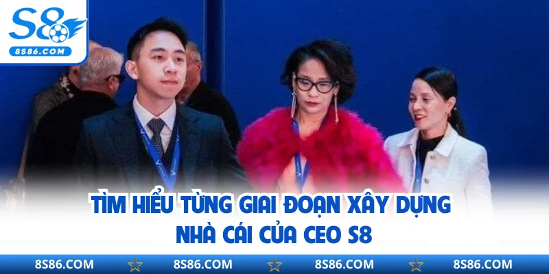 Tìm hiểu từng giai đoạn xây dựng nhà cái của CEO S8