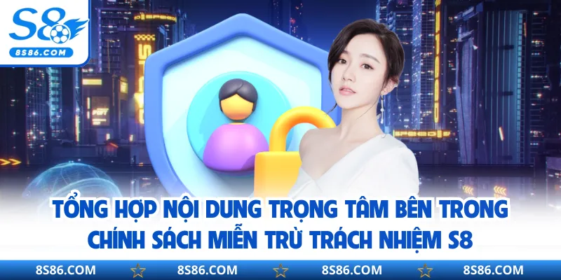 Tổng hợp nội dung trọng tâm bên trong chính sách miễn trừ trách nhiệm S8