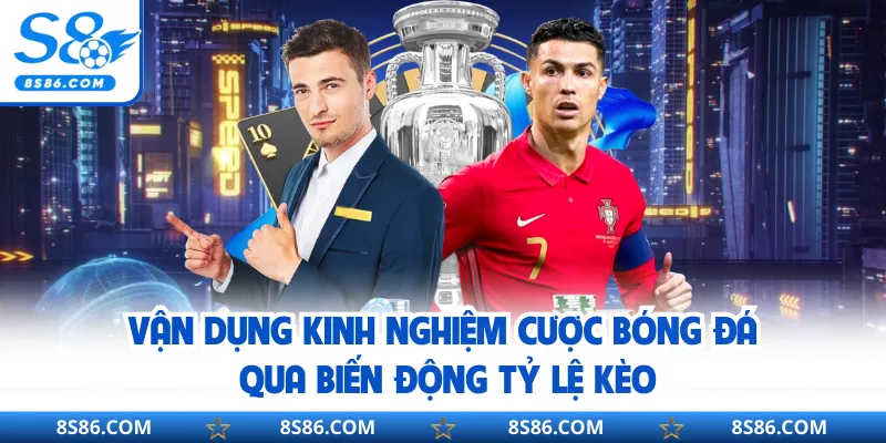 Vận dụng kinh nghiệm cược bóng đá qua biến động tỷ lệ kèo